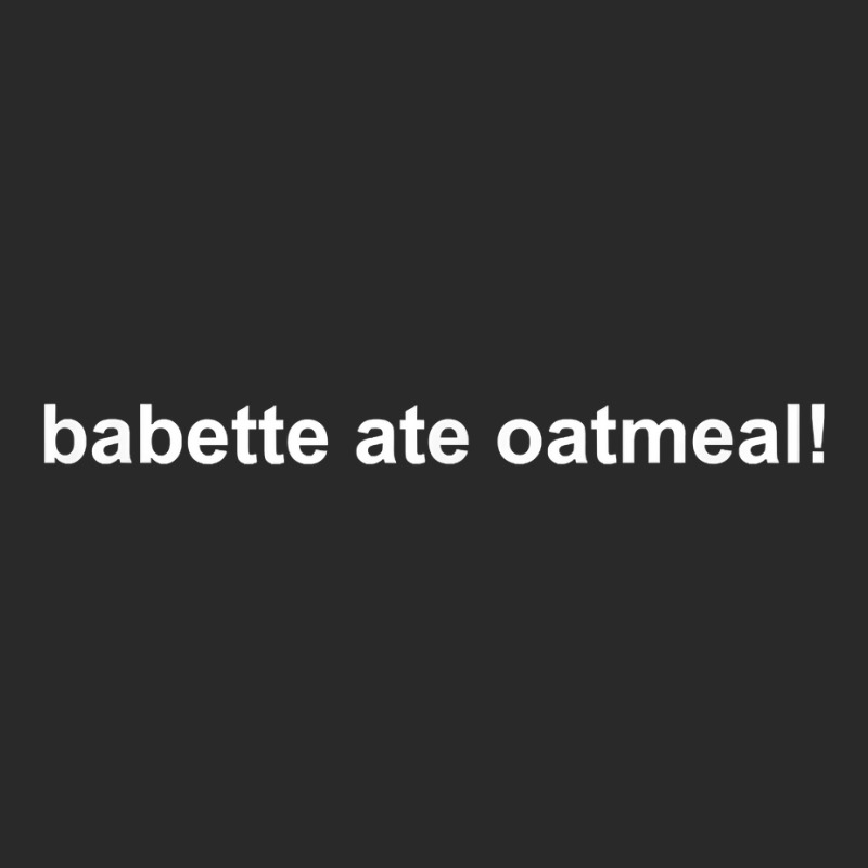 Babette Ate Oatmeal T Shirt Printed Hat | Artistshot