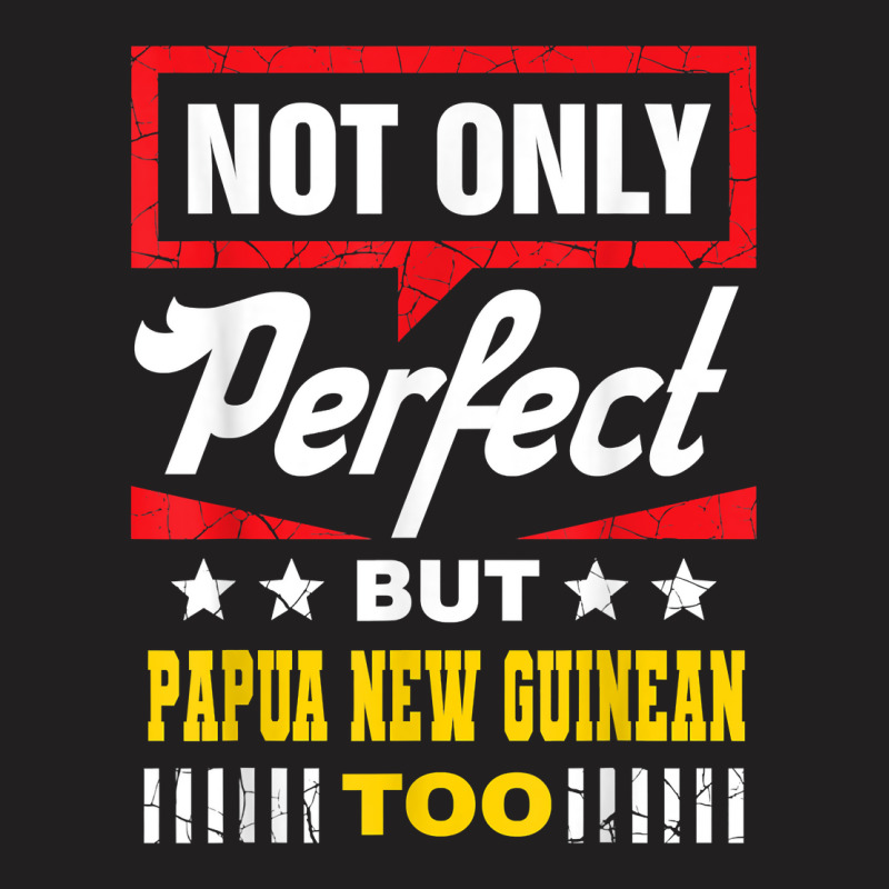 Not Only Perfect But Papua New Guinean Too Funny T Shirt T-shirt | Artistshot