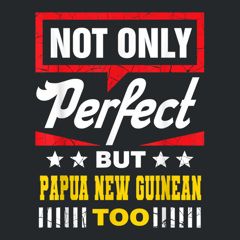 Not Only Perfect But Papua New Guinean Too Funny T Shirt Crewneck Sweatshirt | Artistshot