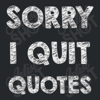 Sorry I Quit Quotes   Quotes Crewneck Sweatshirt | Artistshot
