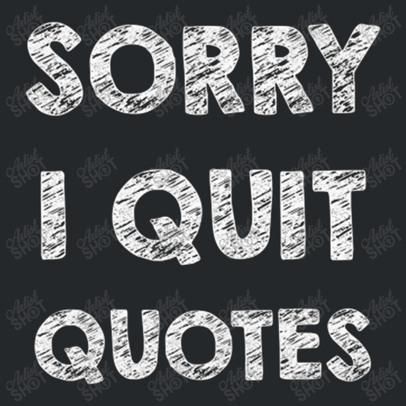 Sorry I Quit Quotes   Quotes Crewneck Sweatshirt | Artistshot