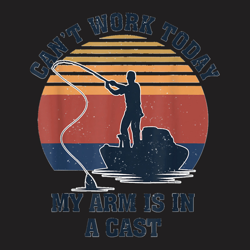 I Can't Work Today My Arm Is In A Cast Fishing Father's Day T-shirt | Artistshot