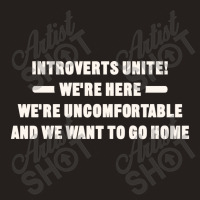 Introverts Unite We're Here We're Uncomfortable And We Want To Go Home Tank Top | Artistshot