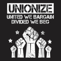 Labor Day Worker Unionize United We Bargain Divided We Beg T Shirt T-shirt | Artistshot