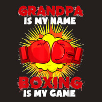 Grandpa Is My Name Boxing Is My Game Sport Fighting Boxer Tank Top | Artistshot