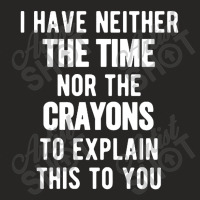 I Have Neither The Time Nor The Crayons Ladies Fitted T-shirt | Artistshot