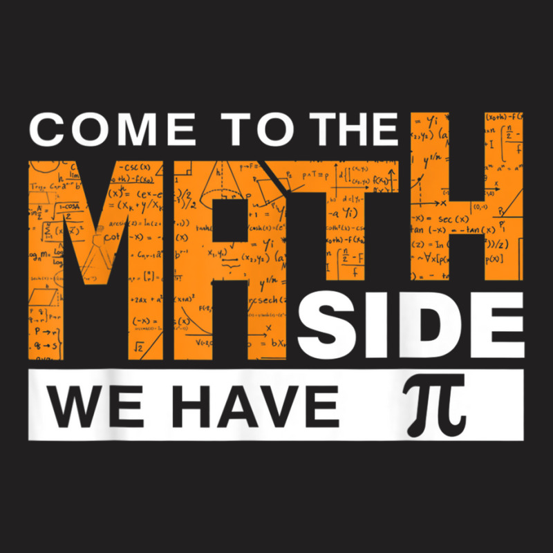 Come To The Math Side We Have Pi T Shirt T-shirt | Artistshot