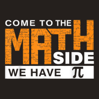 Come To The Math Side We Have Pi T Shirt Tank Top | Artistshot