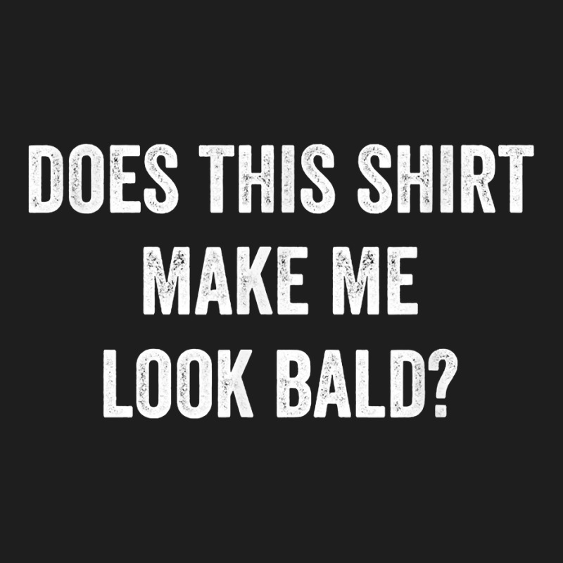 Does This Shirt Make Me Look Bald Gift Bald Is Beautiful T Shirt Classic T-shirt | Artistshot