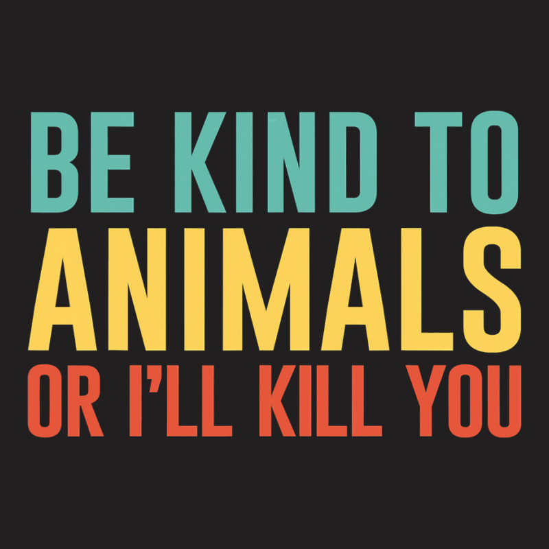 Be Kind To Animals Or I'll Kill You Retro Animal Lover Gift T-shirt | Artistshot