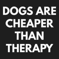 Dogs Are Cheaper Than Therapy   Sweatshirt Classic T-shirt | Artistshot