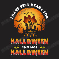 I've Been Ready For Halloween Since Last Halloween T-shirt | Artistshot