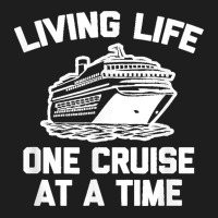 Living Life One Cruise At A Time Shirt Funny Vacation Cruise Classic T-shirt | Artistshot