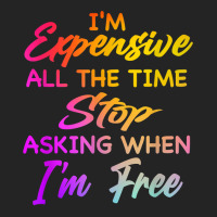 I'm Expensive All The Time Stop Asking When Im Free Funny T Shirt 3/4 Sleeve Shirt | Artistshot