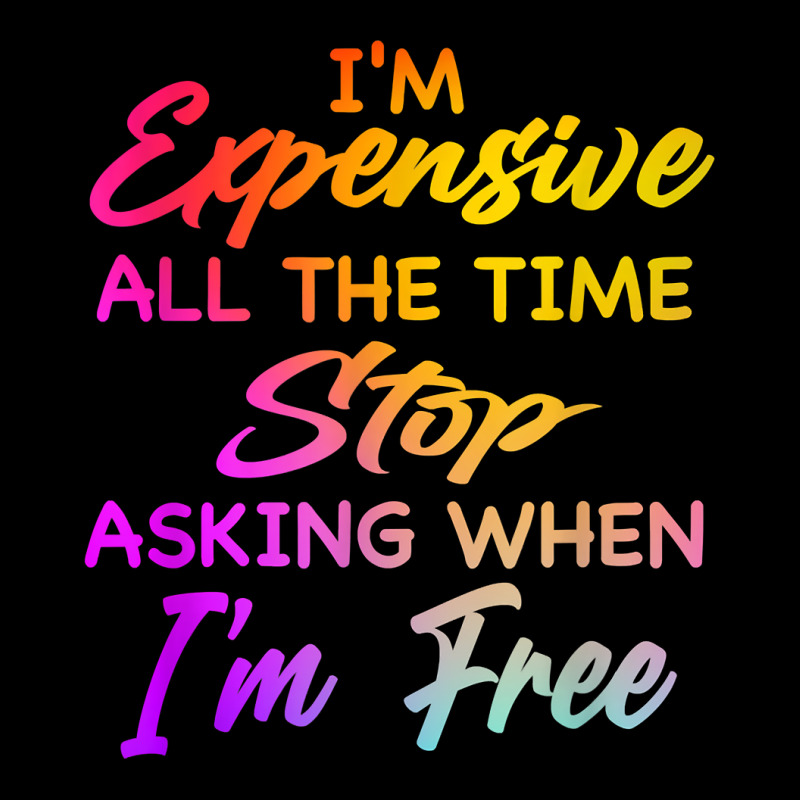 I'm Expensive All The Time Stop Asking When Im Free Funny T Shirt Lightweight Hoodie | Artistshot