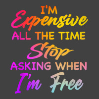 I'm Expensive All The Time Stop Asking When Im Free Funny T Shirt Vintage T-shirt | Artistshot