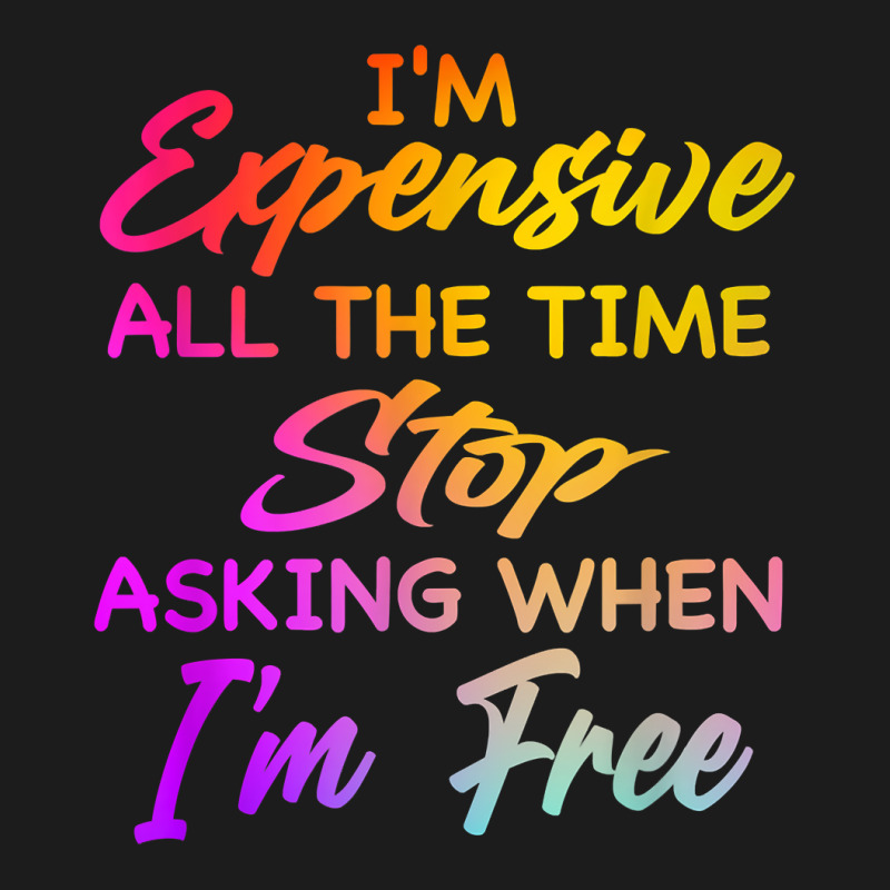 I'm Expensive All The Time Stop Asking When Im Free Funny T Shirt Hoodie & Jogger Set | Artistshot