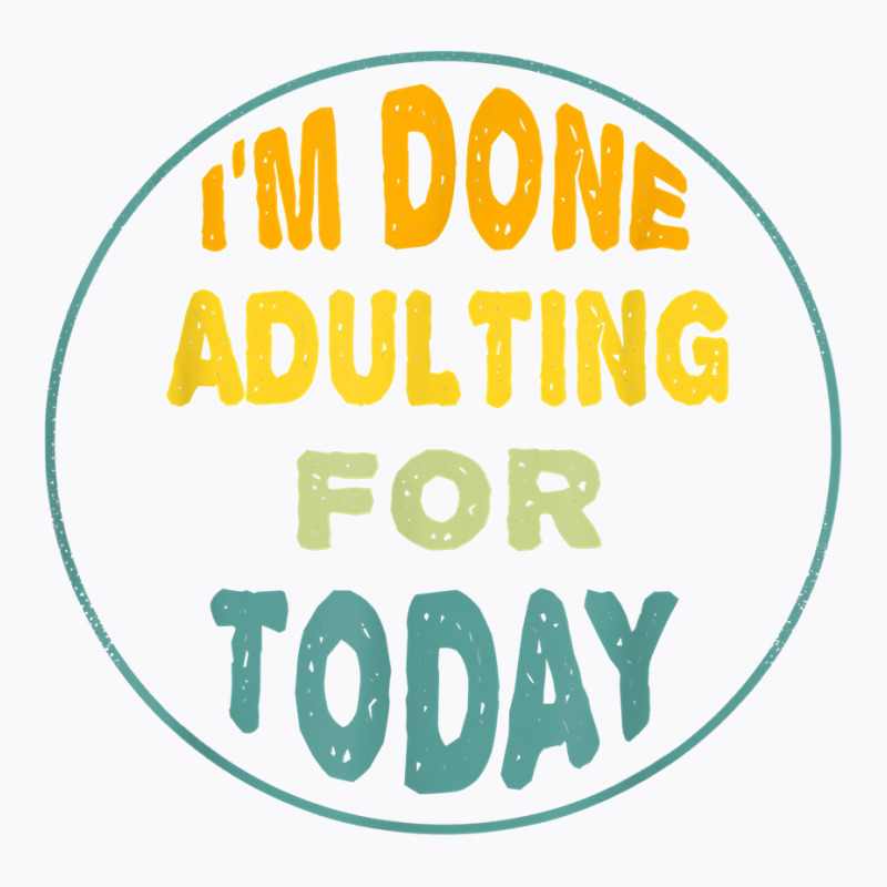 I'm Done Adulting For Today Funny Meme T Shirt T-shirt | Artistshot