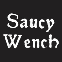 Saucy Wench Renaissance Fair Fayre Funny Renfest Festival T Shirt T-shirt | Artistshot