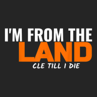 I'm From The Land Cle Till I Die Cleveland T Shirt Unisex Hoodie | Artistshot