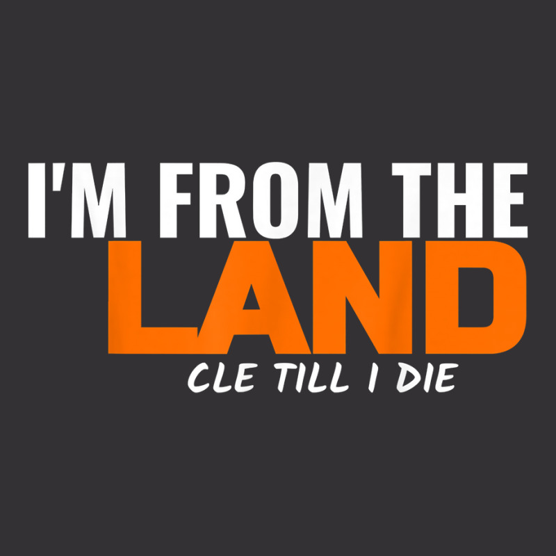 I'm From The Land Cle Till I Die Cleveland T Shirt Vintage Hoodie | Artistshot