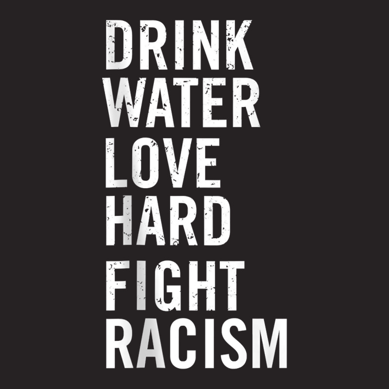 Drink Water Love Hard Fight Racism Tank Top Vintage Cap | Artistshot