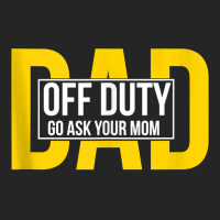 Funny Dad Quote Off Duty Go Ask Your Mom Fathers Gift Tank Top Unisex Hoodie | Artistshot