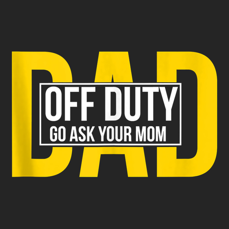 Funny Dad Quote Off Duty Go Ask Your Mom Fathers Gift Tank Top Unisex Hoodie | Artistshot