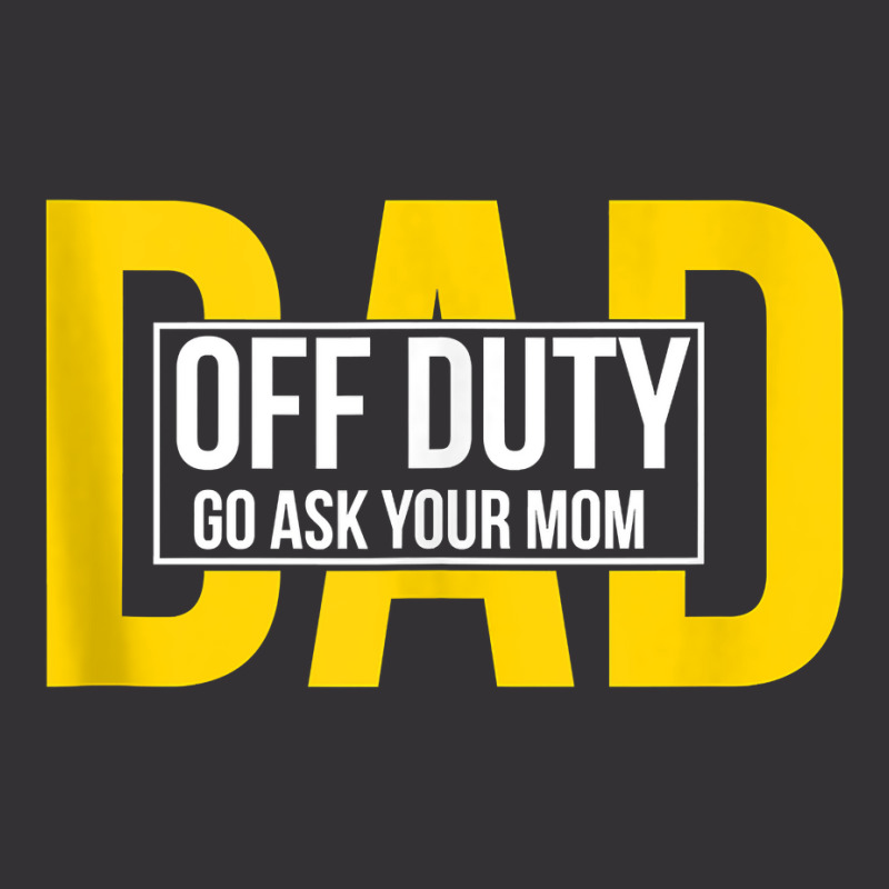 Funny Dad Quote Off Duty Go Ask Your Mom Fathers Gift Tank Top Vintage Short | Artistshot