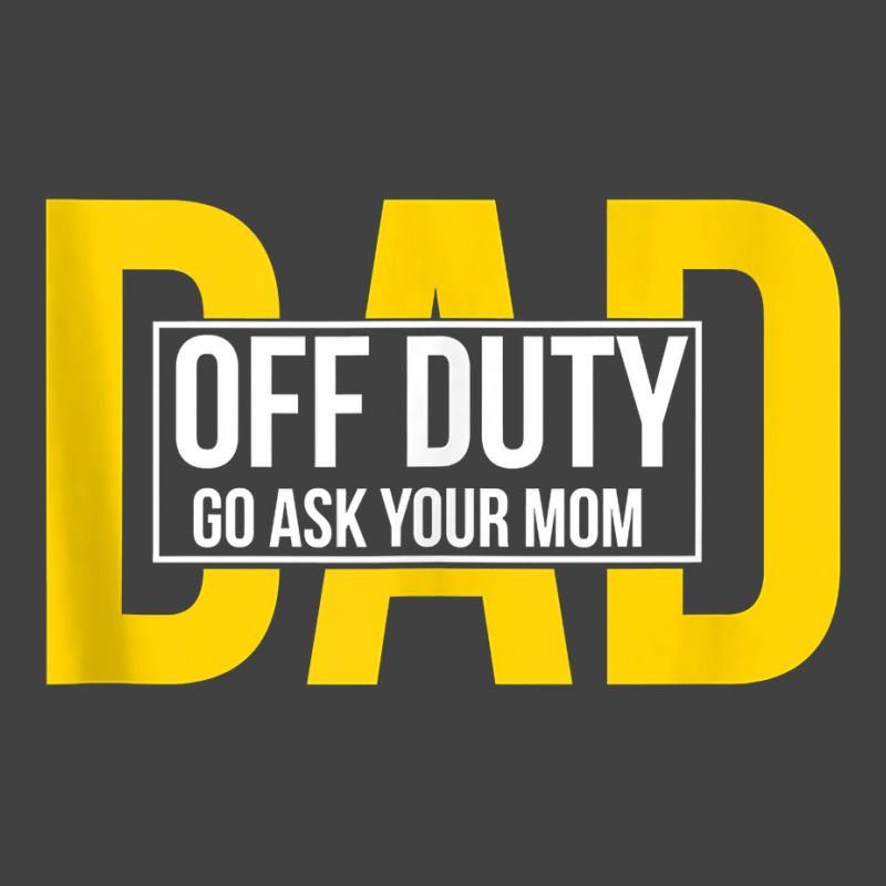 Funny Dad Quote Off Duty Go Ask Your Mom Fathers Gift Tank Top Vintage T-shirt | Artistshot