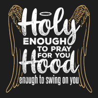 Holy Enough To Pray For You Hood Enough   Apostolic Blessed T Shirt Classic T-shirt | Artistshot