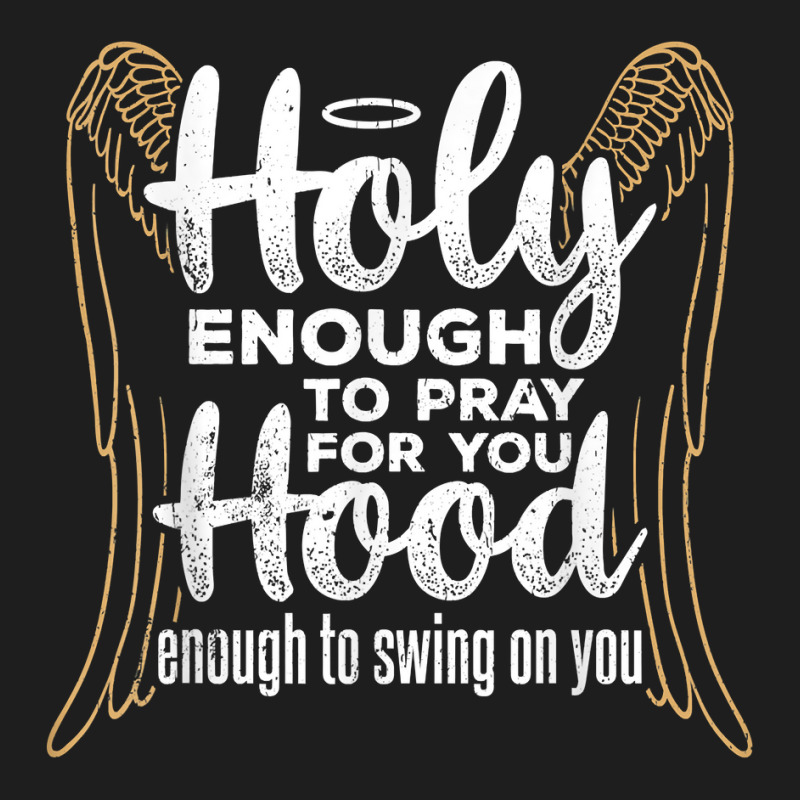 Holy Enough To Pray For You Hood Enough   Apostolic Blessed T Shirt Classic T-shirt | Artistshot