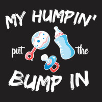 Mens Funny Soon To Be Dad Gift Shirt My Humpin' Put The Bump In T Shir T-shirt | Artistshot