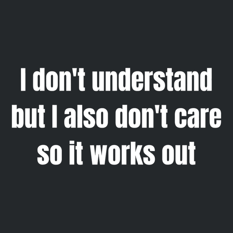 I Don't Understand But I Also Don't Care So It Works Out Crewneck Sweatshirt by cm-arts | Artistshot