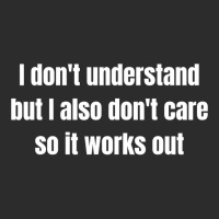 I Don't Understand But I Also Don't Care So It Works Out Exclusive T-shirt | Artistshot