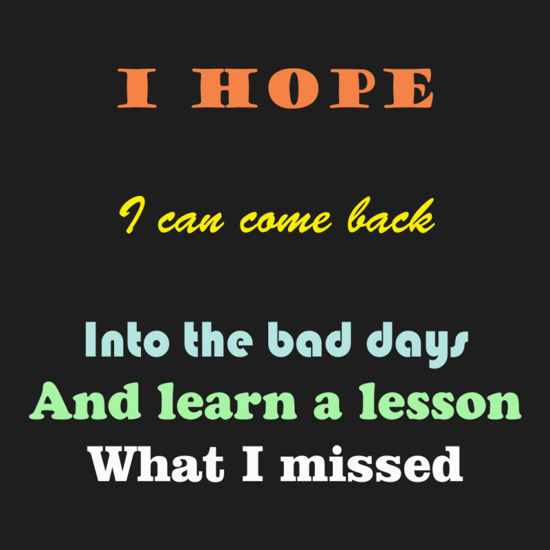 I Wish I Could Go Back To The Bad Days And Learn The Lessons Classic T-shirt | Artistshot