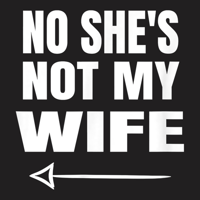 Mens No She's Not My Wife Identity Not With Him T Shirt T-shirt | Artistshot