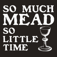 So Much Mead Little Time Renaissance Faire Medieval Festival T Shirt Tank Top | Artistshot