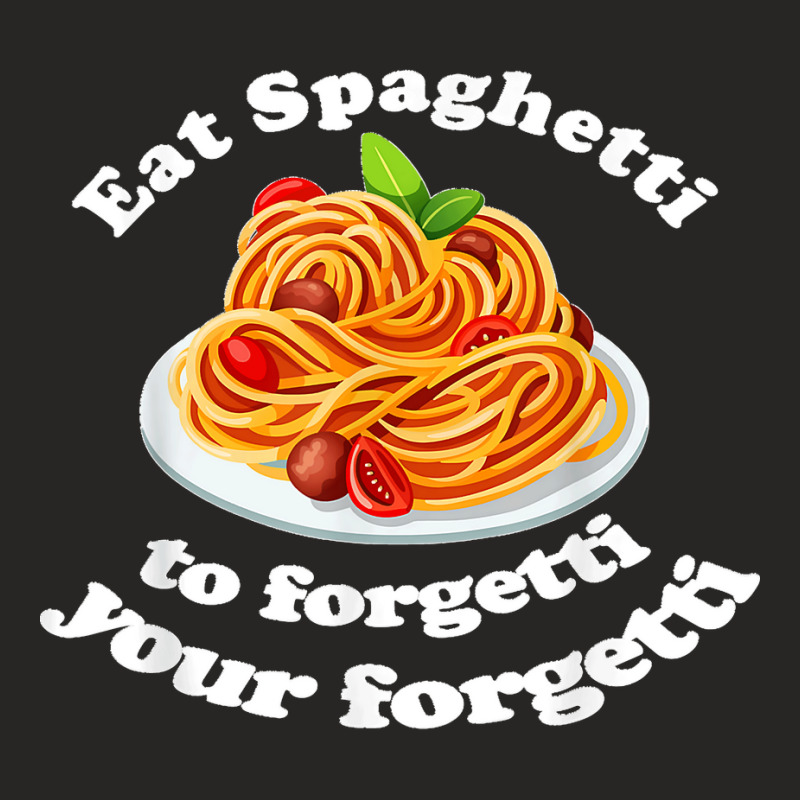 Pasta Lover Eat The Spaghetti To Forgetti Your Regretti Ladies Fitted T-Shirt by LisaMarieRangel | Artistshot