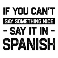 If You Can't Say Nice Say It In Spanish Funny Panamanian T Shirt Baby Tee | Artistshot