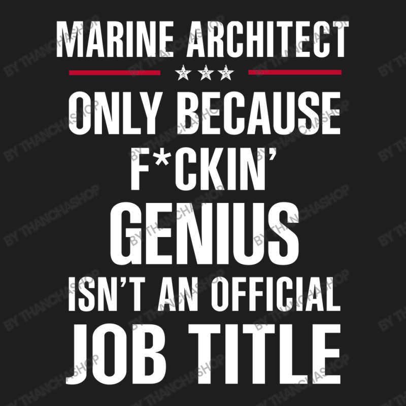 Gift For F Ckin' Genius Marine Architect Classic T-shirt by thanchashop | Artistshot