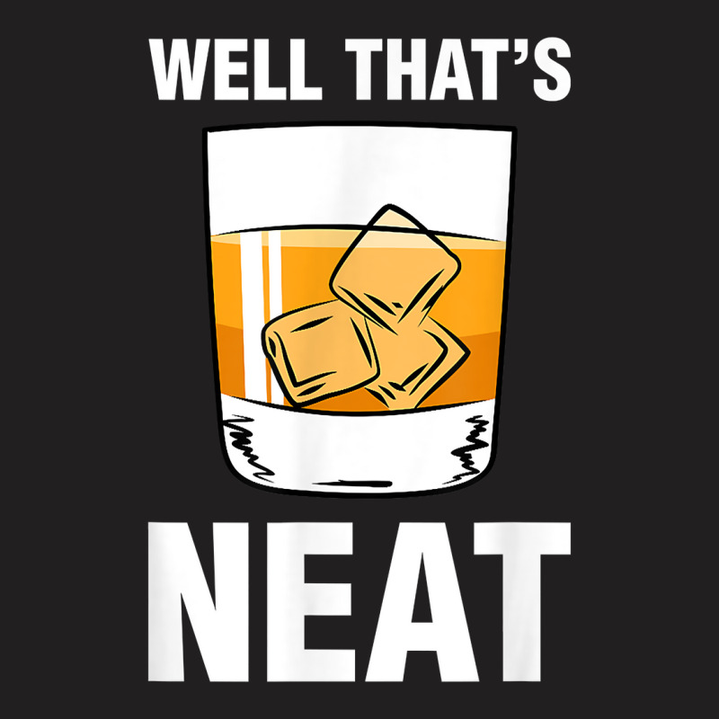 That's Neat Bourbon Whiskey Shirt Funny Shirts T Shirt T-shirt | Artistshot