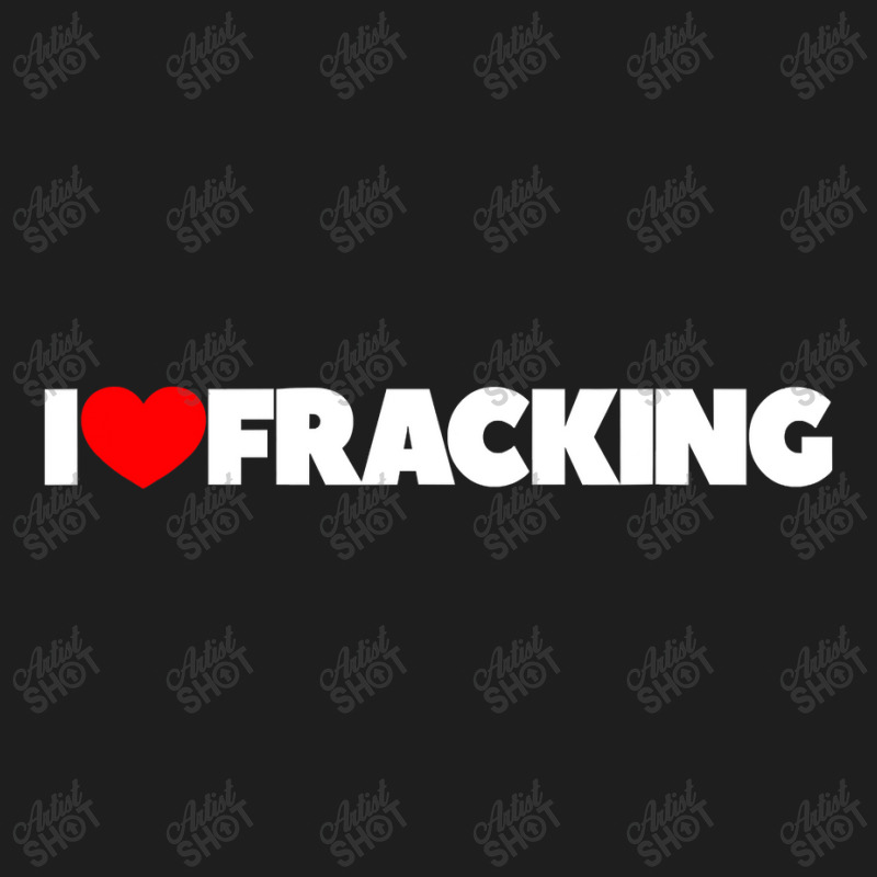 I Love Fracking Classic T-shirt by CUSER3772 | Artistshot