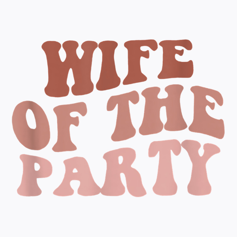 Wife Of The Party Bride To Be Girls Trip Retro Bachelorette T Shirt T-shirt | Artistshot