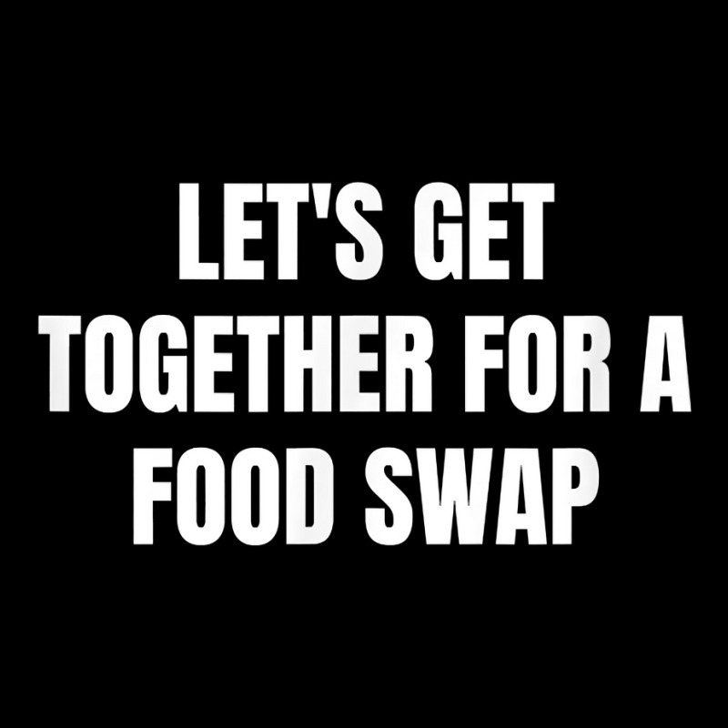 Let's Get Together For A Food Swap T Shirt Toddler Sweatshirt | Artistshot