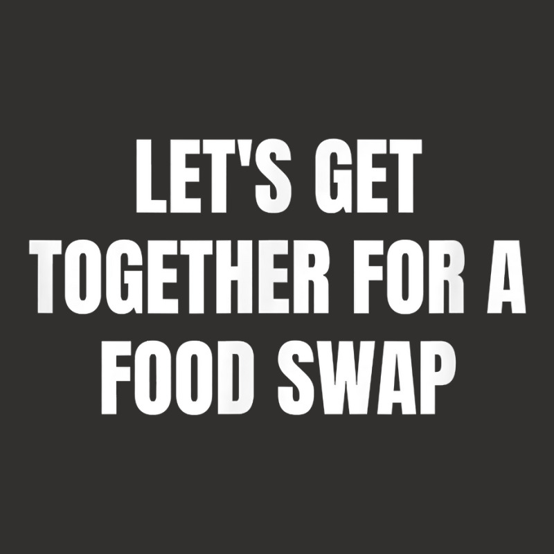 Let's Get Together For A Food Swap T Shirt Champion Hoodie | Artistshot