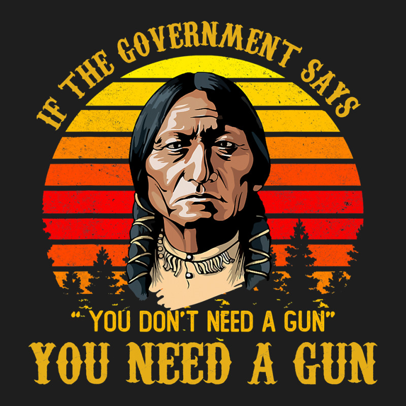 You Need A Gun Sitting Bull Pro2nd Amendment Classic T-shirt | Artistshot