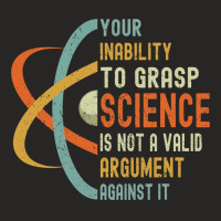 Your Inability To Grasp Science Is Not A Valid Argument Ladies Fitted T-shirt | Artistshot