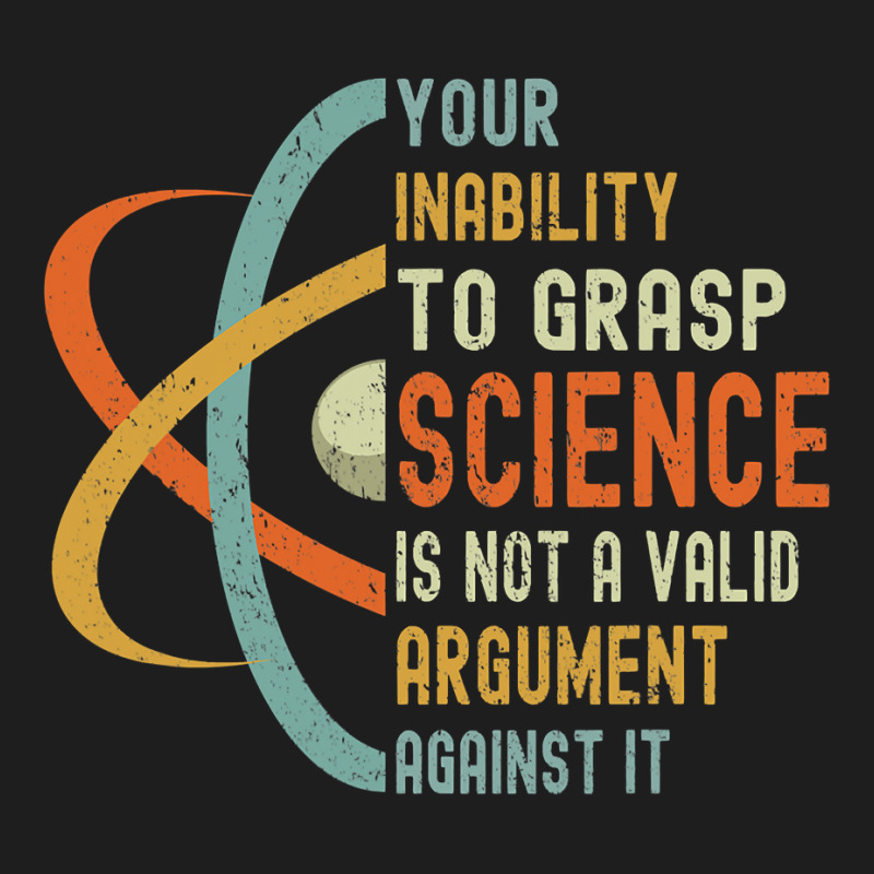 Your Inability To Grasp Science Is Not A Valid Argument Classic T-shirt by cm-arts | Artistshot