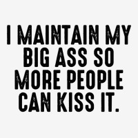 I Maintain My Big Ass So More People Can Kiss It Funny Fat Sweatshirt Adjustable Cap | Artistshot